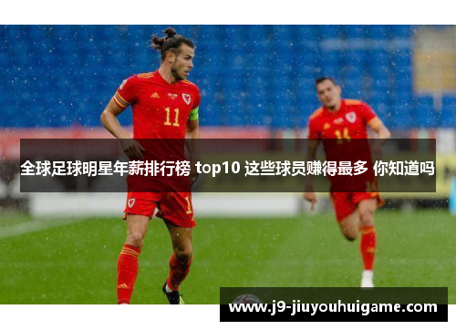 全球足球明星年薪排行榜 top10 这些球员赚得最多 你知道吗