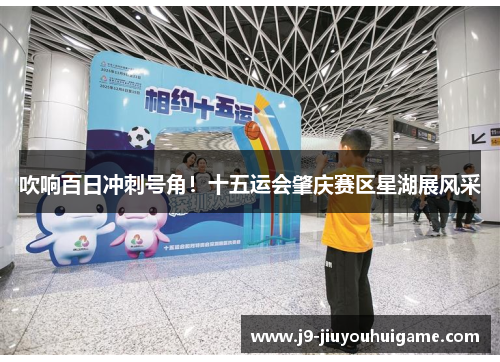 吹响百日冲刺号角！十五运会肇庆赛区星湖展风采