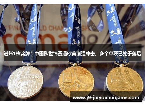 进账1枚奖牌！中国队世锦赛遇欧美诸强冲击，多个单项已处于落后