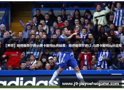 【英甲】哈德斯菲尔德vs唐卡斯特比赛结果：哈德斯菲尔德(2-0)唐卡斯特比分战报