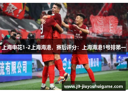 上海申花1-2上海海港，赛后评分：上海海港1号排第一